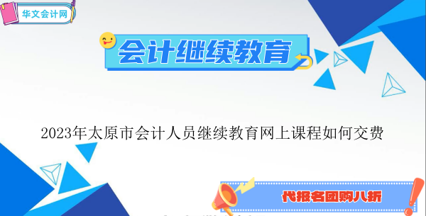 2024年太原市会计人员继续教育网上课程如何交费